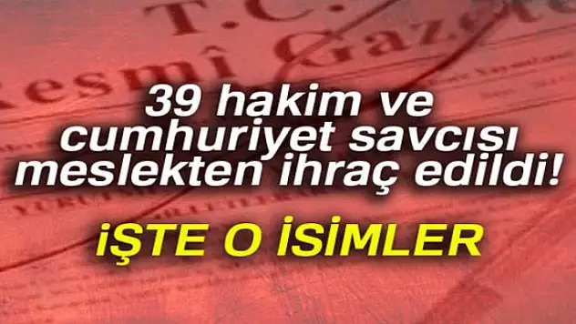 39 hakim ve cumhuriyet savcısı meslekten ihraç edildi