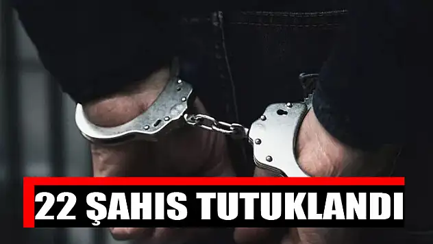 22 şahıs tutuklandı