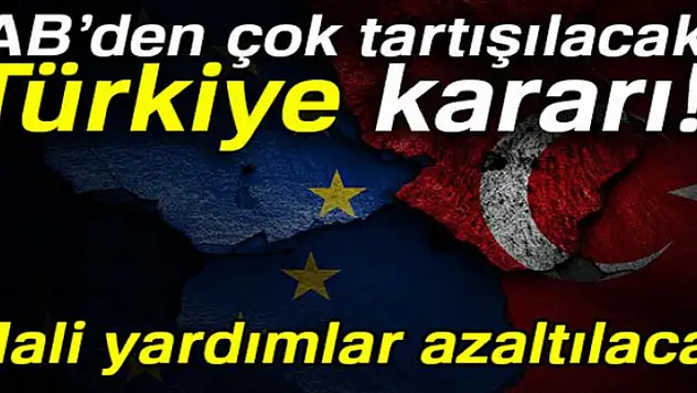 Türkiye'ye yapılacak mali yardımlar azaltılacak