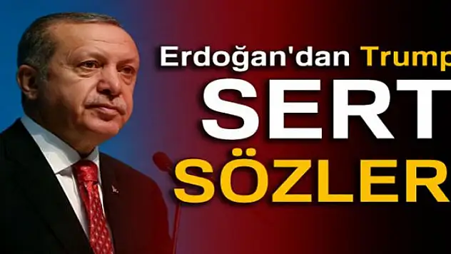 Erdoğan'dan Trump ve ABD'ye sert sözler