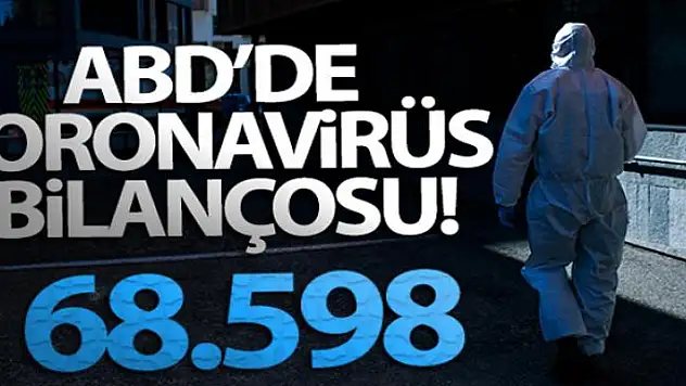 ABD'de koronavirüsten ölenlerin sayısı 68 bin 598'e ulaştı