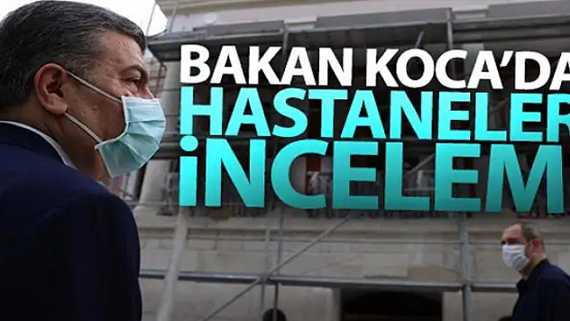 Bakan Koca'dan hastanelere inceleme