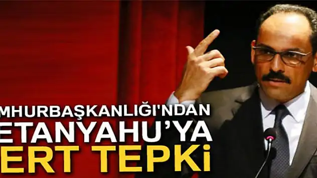 Cumhurbaşkanlığı'ndan Netanyahu'ya sert tepki