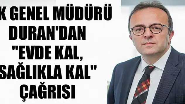 BİK Genel Müdürü Duran'dan 'Evde Kal, Sağlıkla Kal' Çağrısı