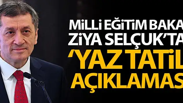 Milli Eğitim Bakanı Ziya Selçuk'tan yaz tatili açıklaması!