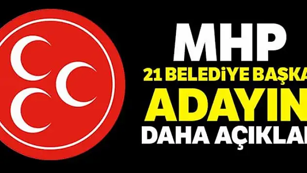 MHP 21 Belediye Başkan Adayını daha açıkladı