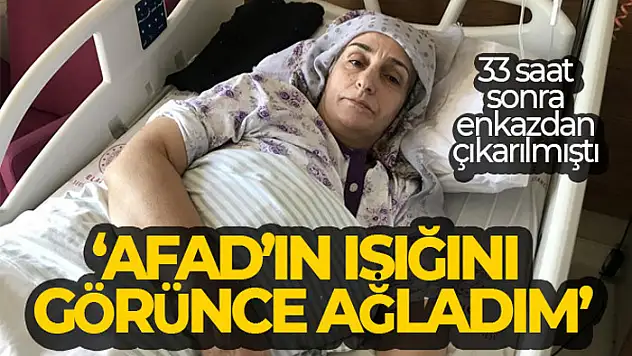 33 saat sonran enkazdan çıkartılan Gülmez, 'AFAD'ın ışığını görünce ağladım'