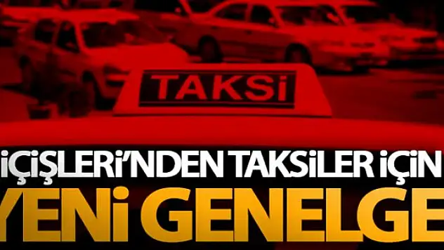 İçişleri Bakanlığı yeni genelge gönderdi! Taksiler ile ilgili açıklama