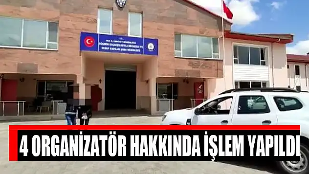 4 organizatör hakkında işlem yapıldı