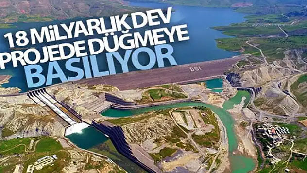 18 milyarlık dev projede düğmeye basılıyor