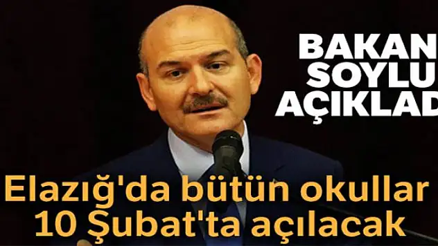 Bakan Soylu: 'Elazığ'da bütün okullar 10 Şubat'ta açılacak'