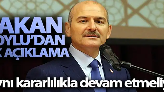 Bakan Soylu'dan ilk açıklama: 'Aynı kararlılıkla devam etmeliyiz'