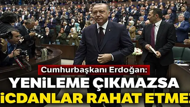 Cumhurbaşkanı Erdoğan: Yenileme çıkmazsa vicdanlar rahat etmez