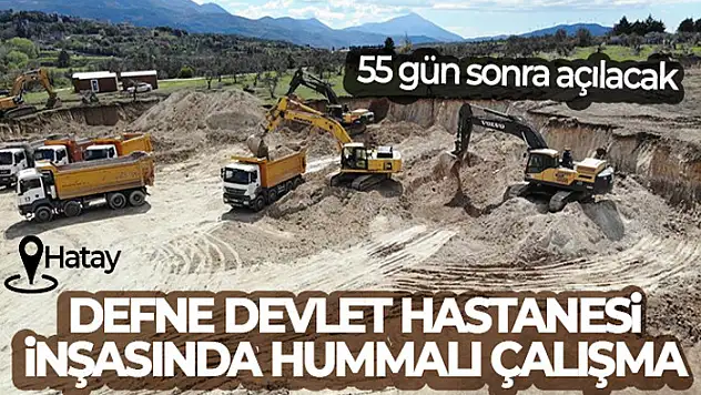 55 gün sonra açılacak Defne Devlet Hastanesi inşasında hummalı çalışma