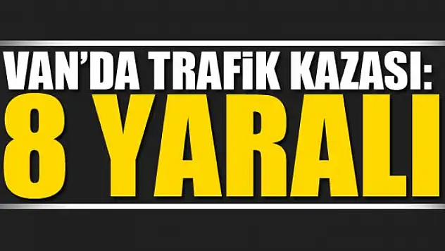Van'da trafik kazası: 8 yaralı