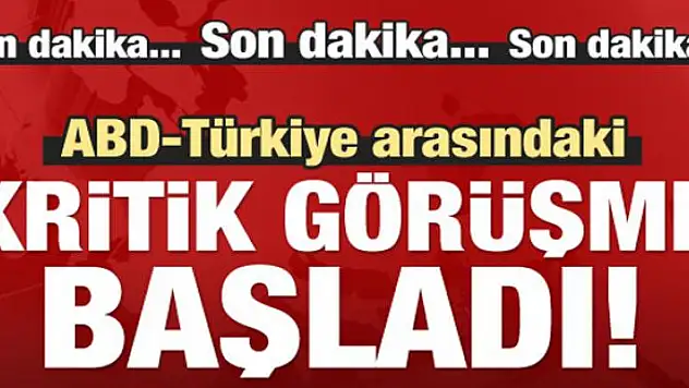 Türkiye-ABD arasındaki kritik görüşme başladı!