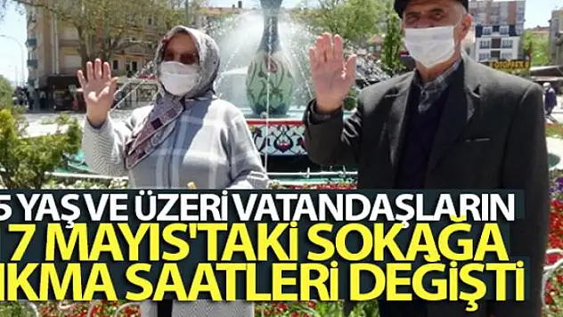 65 yaş ve üzeri vatandaşların 17 Mayıs'taki sokağa çıkma saatleri değişti
