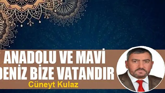 ANADOLU VE MAVİ DENİZ BİZE VATANDIR
