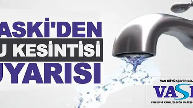 VASKİ'den su kesintisi uyarısı