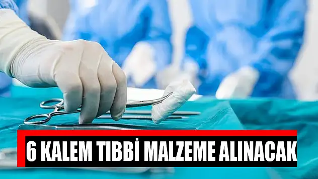 6 Kalem tıbbi malzeme alınacak