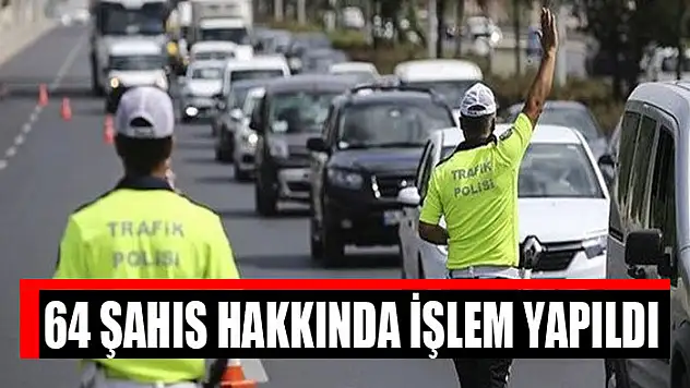 64 şahıs hakkında işlem yapıldı