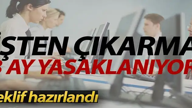 İşten çıkarma 3 ay süreyle yasaklanıyor