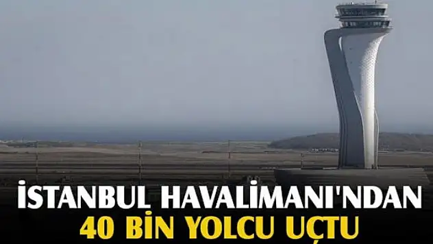 İstanbul Havalimanı'ndan 40 bin yolcu uçtu