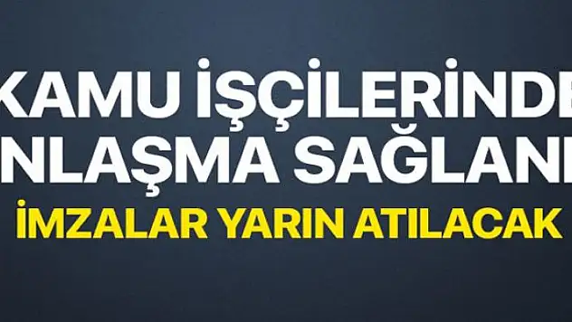 Kamu işçilerinde anlaşma sağlandı, imza yarın atılacak