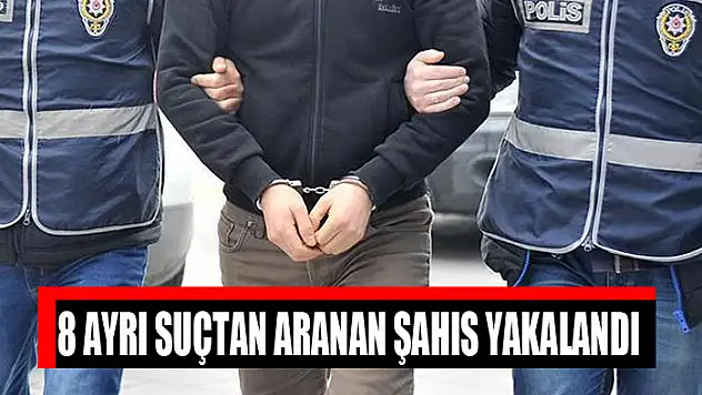 8 ayrı suçtan aranan şahıs yakalandı