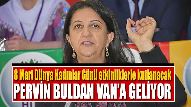 8 Mart Dünya Kadınlar Günü etkinliklerle kutlanacak Pervin Buldan Van'a geliyor