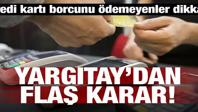 Kredi kartı borcunu ödemeyenler dikkat! Yargıtay'dan flaş karar