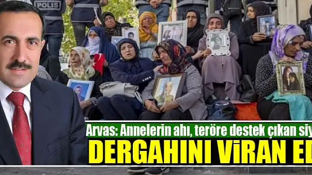 AK Parti'li Arvas: 'Annelerin ahı, teröre destek çıkan siyasetin dergâhını viran eder'