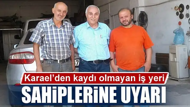 Başkan Karael'den kaydı olmayan iş yeri sahiplerine uyarı