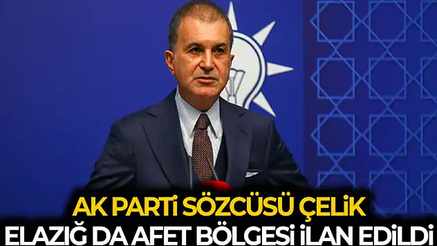 AK Parti Sözcüsü Çelik: 'Elazığ 11'inci il olarak afet bölgesi olarak değerlendirilecektir'