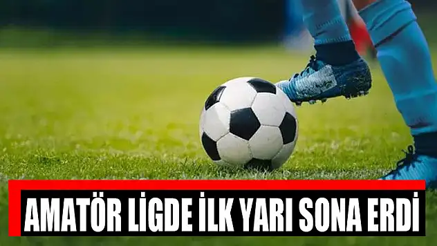 AMATÖR LİGDE İLK YARI SONA ERDİ