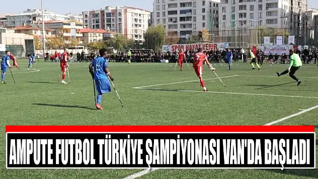 Ampute Futbol Türkiye Şampiyonası Van'da başladı
