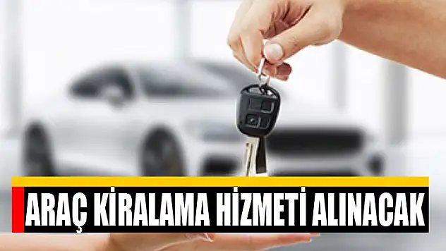 Araç kiralama hizmeti alınacak