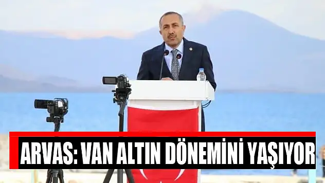 Arvas: Van altın dönemini yaşıyor