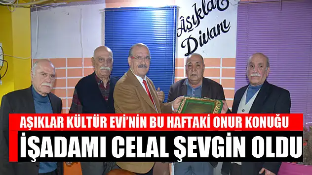 AŞIKLAR KÜLTÜR EVİ'NİN BU HAFTAKİ ONUR KONUĞU İŞADAMI CELAL ŞEVGİN OLDU