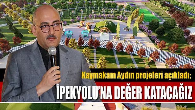 AYDIN: İPEKYOLU'NA DEĞER KATACAĞIZ