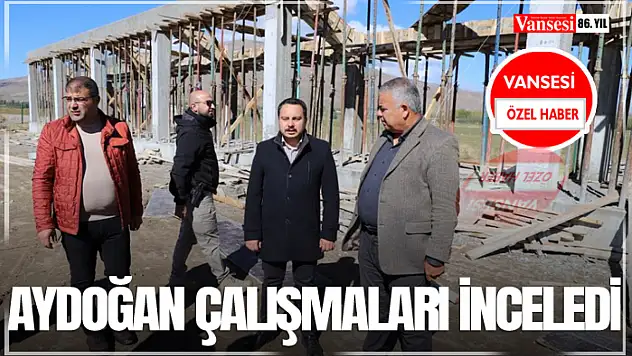Aydoğan Çalışmaları İnceledi