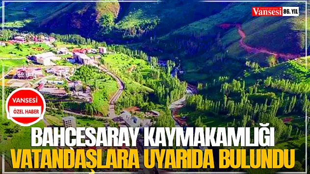 Bahçesaray Kaymakamlığı vatandaşlara uyarıda bulundu