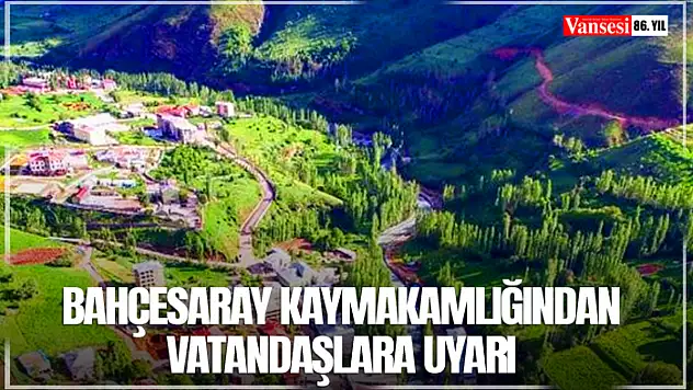 Bahçesaray Kaymakamlığından vatandaşlara uyarı