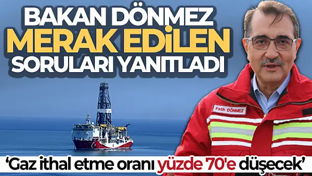 Bakan Dönmez: 'Gaz ithal etme oranı yüzde 70'e düşecek'