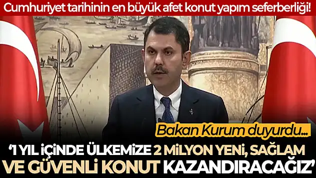 Bakan Kurum: '1 yıl içerisinde ülkemize 2 milyon yeni, sağlam ve güvenli konut kazandırmış olacağız'