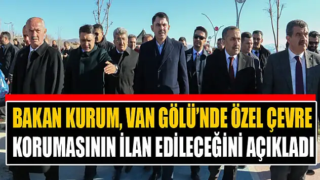 BAKAN KURUM, VAN GÖLÜ'NDE ÖZEL ÇEVRE KORUMASININ İLAN EDİLECEĞİNİ AÇIKLADI