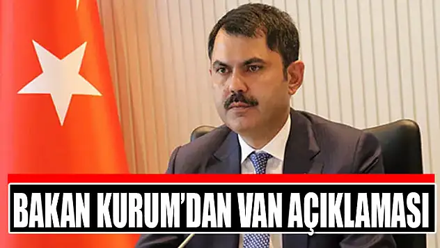 Bakan Kurum'dan Van açıklaması