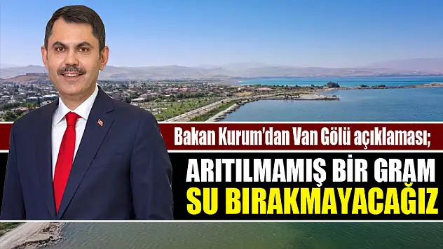 Bakan Kurum'dan Van Gölü açıklaması Arıtılmamış bir gram su bırakmayacağız