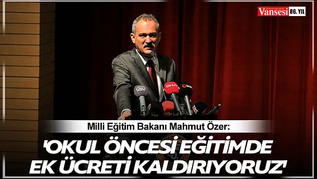 Bakan Özer: 'Okul öncesi eğitimde ek ücreti kaldırıyoruz'