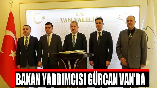 Bakan Yardımcısı Gürcan Van'da